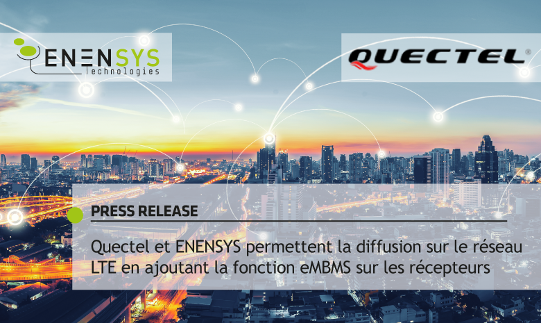 Quectel et ENENSYS permettent la diffusion sur le réseau LTE en ajoutant la fonction eMBMS sur les récepteurs