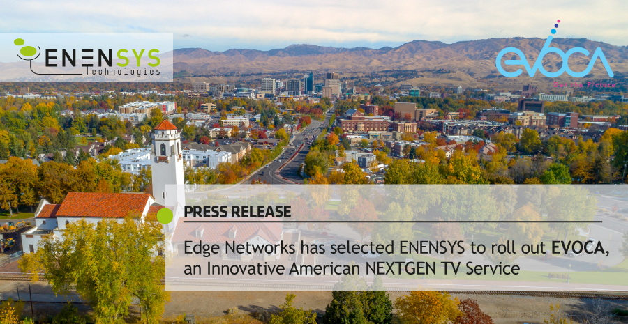 Edge Networks has selected ENENSYS to roll out Evoca, an Innovative American NEXTGEN TV Service
